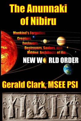 Clark - The Anunnaki of Nibiru: Mankinds Forgotten Creators, Enslavers, Destroyers, Saviors and Hidden Architects of the New World Order