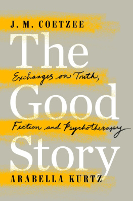 Coetzee J M - The Good Story: Exchanges on Truth, Fiction and Psychotherapy