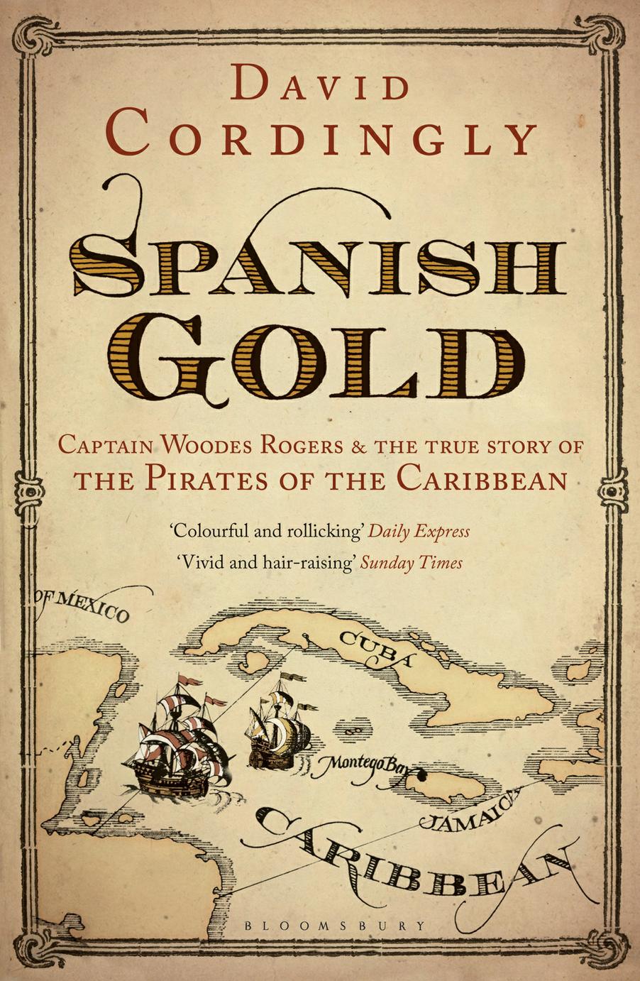 SPANISH GOLD Captain Woodes Rogers and The True Story of the Pirates of the - photo 1