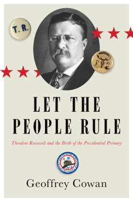 Cowan Geoffrey Let the People Rule: Theodore Roosevelt and the Birth of the Presidential Primary