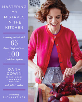 Cowin Dana Mastering my mistakes in the kitchen : learning to cook with 65 great chefs and over 100 delicious recipes