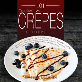 Dauphin - The New Crepes Cookbook: 101 Sweet & Savory Crepe Recipes, From Traditional to Gluten-Free, for Cuisinart, LeCrueset, Paderno and Eurolux Crepe Pans and Makers!