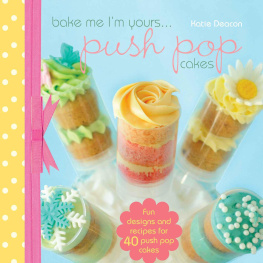 Deacon Bake Me Im Yours...Push Pop Cakes: Fun Designs & Recipes For 40