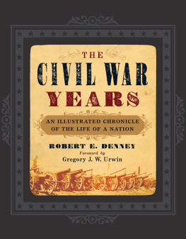 Denney Robert E - The Civil War Years: An Illustrated Chronicle of the Life of a Nation