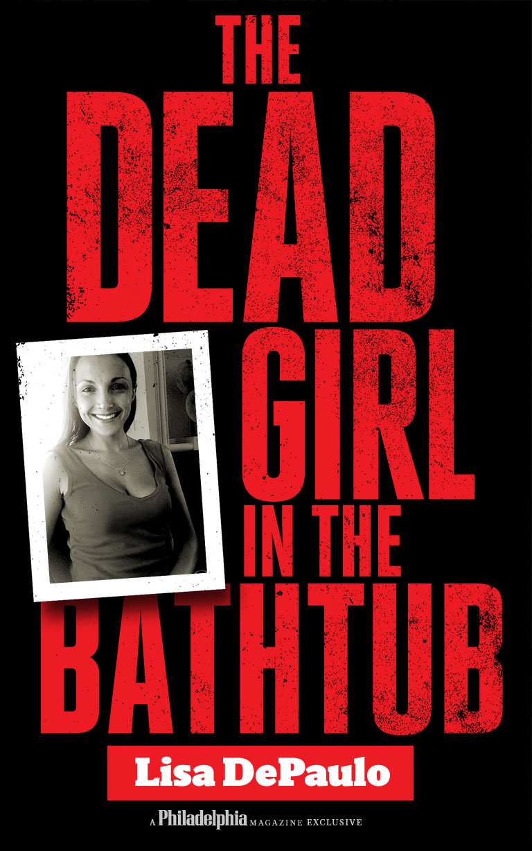 The Dead Girl in the Bathtub By Lisa DePaulo A Philadelphia Magazine Exclusive - photo 1