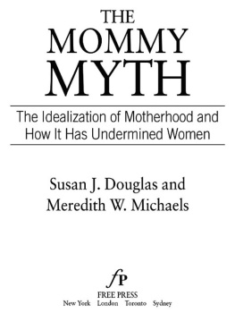 Douglas Susan Jeanne The mommy myth : the idealization of motherhood and how it has undermined all women