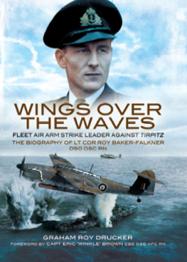 Baker-Falkner Roy - Wings Over the Waves: Fleet Air Arm Strike Leader against Tirpitz, The Biography of Lt Cdr Roy Baker-Falkner DSO DSC RN