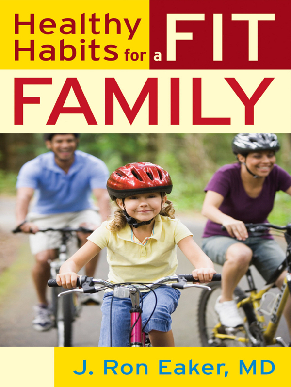 Healthy Habits for a FIT FAMILY J Ron Eaker MD 2007 by J Ron Eaker MD - photo 1