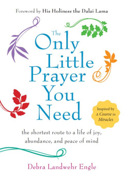 Debra Landwehr Engle - The only little prayer you need : the shortest route to a life of joy, abundance, and peace of mind