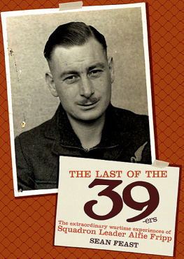 Feast Sean - The Last of the 39-ers: The Extraordinary Wartime Experiences of Squadron Leader Alfie Fripp