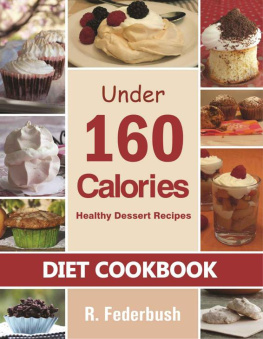 R. Federbush - Diet Cookbook: Healthy Dessert Recipes under 160 Calories: Naturally, Delicious Desserts That No One Will Believe They Are Low Fat & Healthy