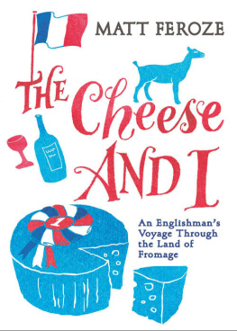 Feroze - The Cheese and I: An Englishmans Voyage Through the Land of Fromage