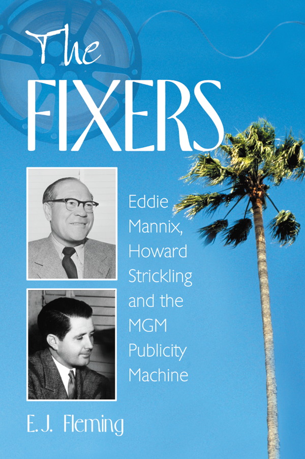 Table of Contents The Fixers Eddie Mannix Howard Strickling and the MGM - photo 1