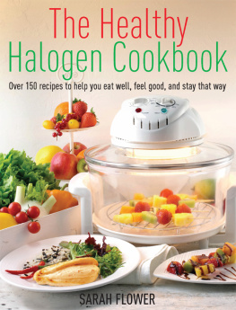 Flower Healthy Halogen Cookbook: Over 150 Recipes to Help You Eat Well, Feel Good: and Stay That Way