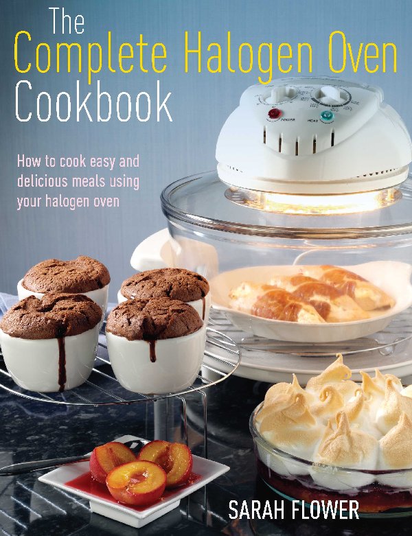 The Complete Halogen Oven Cookbook Other books by Sarah Flower - photo 2