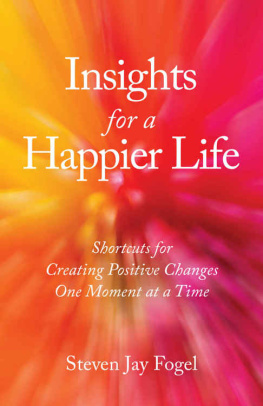 Fogel Insights for a happier life : shortcuts for creating positive changes one moment at a time