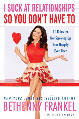 Frankel I suck at relationships so you dont have to : 10 rules for not screwing up your happily ever after