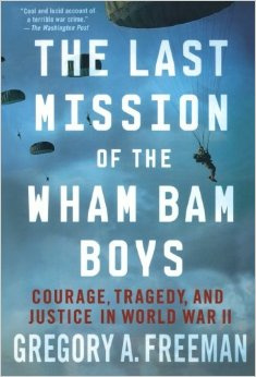 Gregory A. Freeman - The last mission of the Wham Bam boys : courage, tragedy and justice in World War II