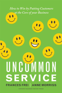 Frei Frances - Uncommon service : how to win by putting customers at the core of your business