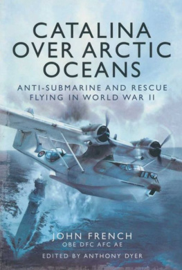 French John - Catalina over arctic oceans : anti-submarine and rescue flying in World War 2