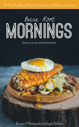 Gallardo - Bare Root Mornings: 50 Paleo Breakfast & Brunch Recipes for the Modern Food Lover