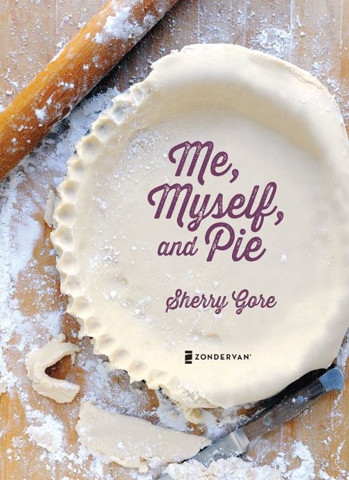 ZONDERVAN Me Myself and Pie Copyright 2014 by Sherry Gore Requests for - photo 3