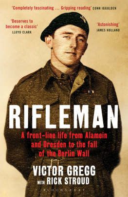 Gregg Victor - Rifleman: A Front-Line Life From Alamein and Dresden to the Fall of the Berlin Wall