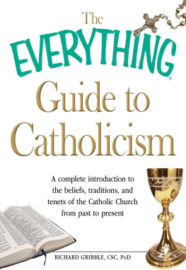 Gribble - The Everything Guide to Catholicism: A complete introduction to the beliefs, traditions, and tenets of the Catholic Church from past to present