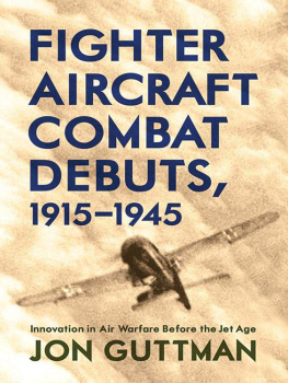 Guttman Fighter Aircraft Combat Debuts 1915=1945 Innovation in Air Warfare Before the Jet Age
