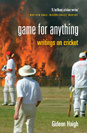 Haigh Game For Anything : Writings on Cricket