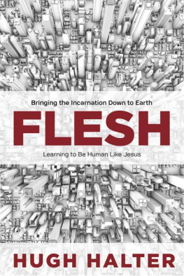 Halter Hugh - Flesh : bringing the incarnation down to Earth : learning to be human like Jesus