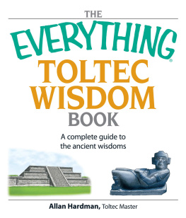 Hardman - The Everything Toltec Wisdom Book: A Complete Guide to the Ancient Wisdoms