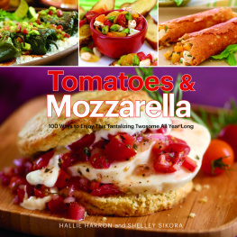 Harron Hallie Tomatoes & Mozzarella: 100 Ways to Enjoy This Tantalizing Twosome All Year Long