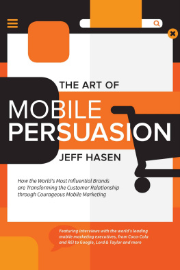 Hasen - The Art of Mobile Persuasion: How the Worlds Most Influential Brands are Transforming the Customer Relationship through Courageous Mobile Marketing