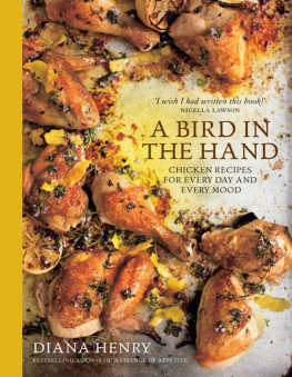 Diana Henry - A Bird in the Hand: Chicken Recipes for Every Day and Every Mood