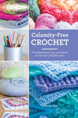 Hirst Calamity-free crochet : trouble-shooting tips and advice for the savvy needlecrafter