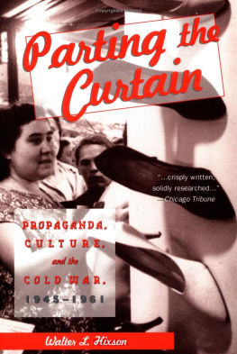 Hixson - Parting the curtain : propaganda, culture, and the Cold War, 1945-1961