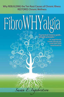 Ingebretson - FibroWHYalgia : why rebuilding the ten root causes of chronic illness restores chronic wellness