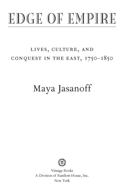 Table of Contents Maya Jasanoff EDGE OF EMPIRE Maya Jasanoff was - photo 1