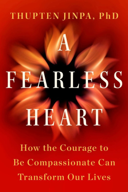 Jinpa A Fearless Heart: How the Courage to Be Compassionate Can Transform Our Lives