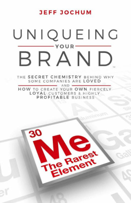 Jochum - Uniqueing Your Brand: The Secret Chemistry behind Why Some Companies are Loved and How to Create Your Own Fiercely Loyal Customers and Highly Profitable Business