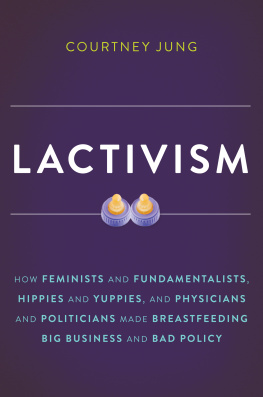 Jung - Lactivism : how feminists and fundamentalists, hippies and yuppies, and physicians and politicians made breastfeeding big business and bad policy