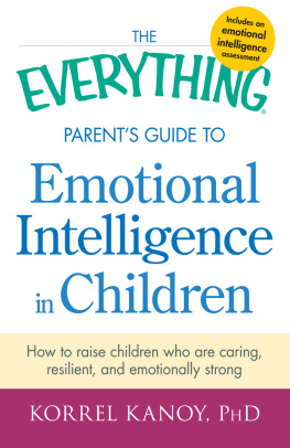 Kanoy The everything parents guide to emotional intelligence in children : how to raise children who are caring, resilient, and emotionally strong