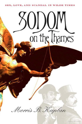 Kaplan Morris B. Sodom on the thames : sex, love, and scandal in Wilde times