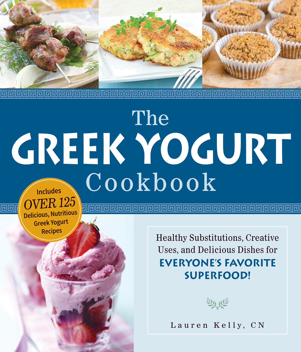 The GREEK YOGURT Cookbook Lauren Kelly CN Includes over 125 delicious - photo 1