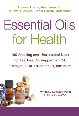 Keniston-Pond - Essential oils for health : 100 amazing and unexpected uses for tea tree oil, peppermint oil, eucalyptus oil, lavender oil, and more