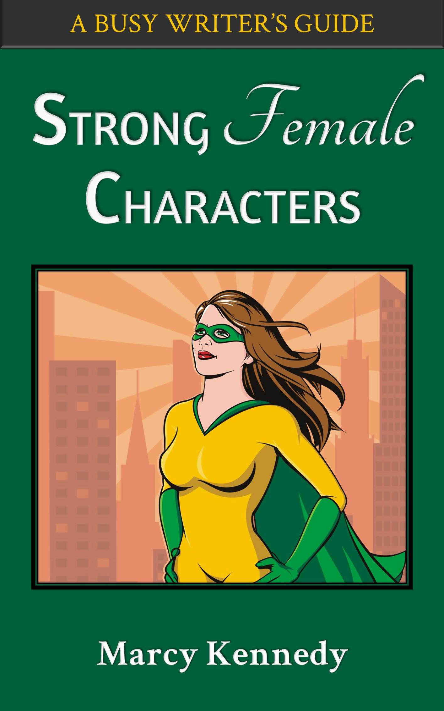 STRONG FEMALE CHARACTERS A Busy Writers Guide Marcy Kennedy Copyright 2013 - photo 1