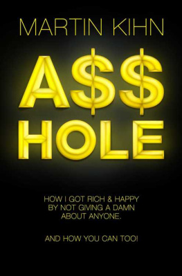 Kihn Asshole : How I Got Rich & Happy By Not Giving a Damn About Anyone & How You Can, Too