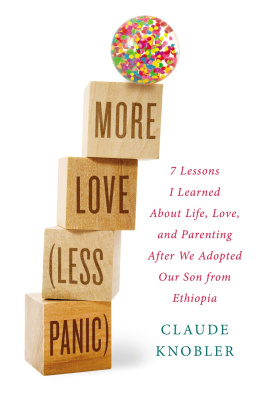 Knobler More love, less panic : 7 lessons I learned about life, love, and parenting after we adopted our son from Ethiopia