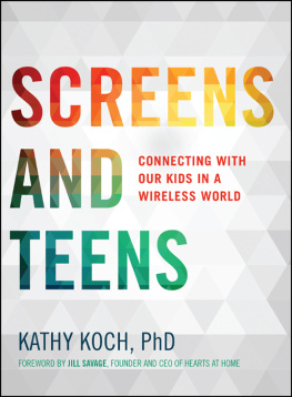 Kathy Koch PhD Screens and teens : connecting with our kids in a wireless world